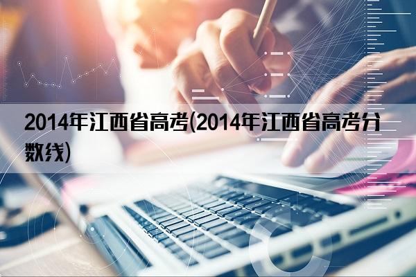 2014年江西省高考(2014年江西省高考分数线)